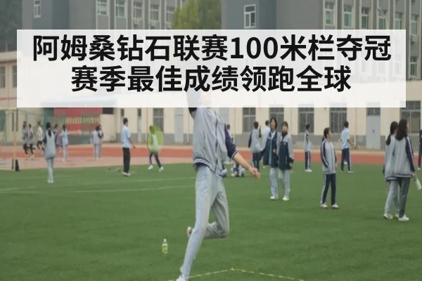 阿姆桑钻石联赛100米栏夺冠 赛季最佳成绩领跑全球