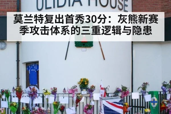 莫兰特复出首秀30分:灰熊新赛季攻击体系的三重逻辑与隐患
